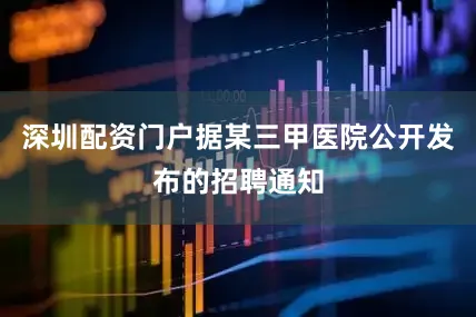 深圳配资门户据某三甲医院公开发布的招聘通知