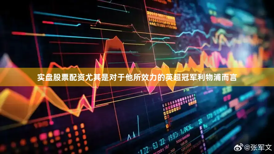 实盘股票配资尤其是对于他所效力的英超冠军利物浦而言