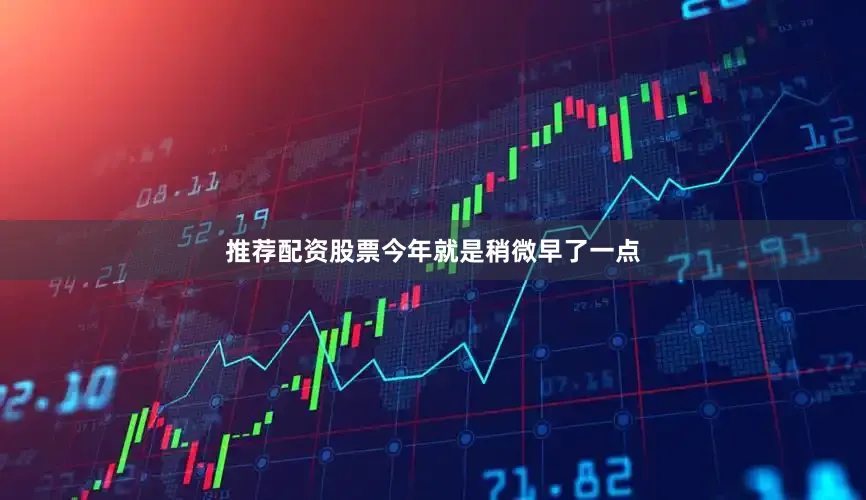 推荐配资股票今年就是稍微早了一点
