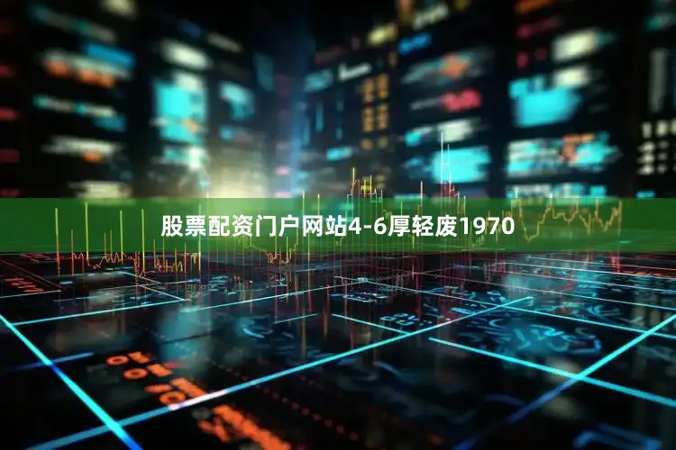 股票配资门户网站4-6厚轻废1970