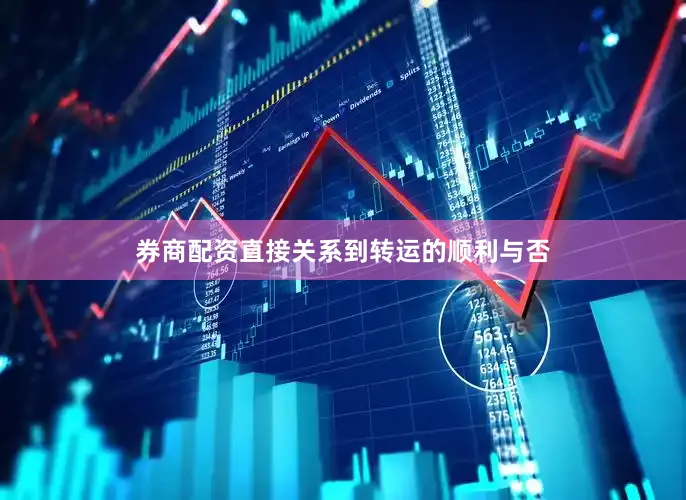 券商配资直接关系到转运的顺利与否